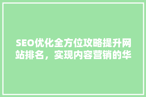 SEO优化全方位攻略提升网站排名，实现内容营销的华丽转身