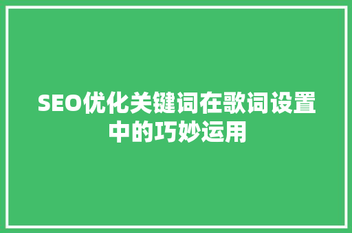 SEO优化关键词在歌词设置中的巧妙运用