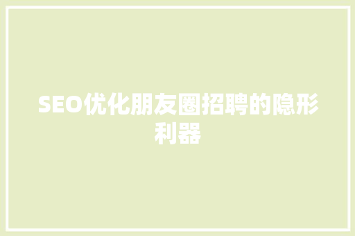 SEO优化朋友圈招聘的隐形利器