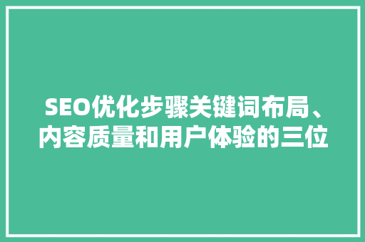 SEO优化步骤关键词布局、内容质量和用户体验的三位一体