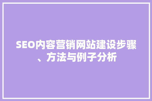 SEO内容营销网站建设步骤、方法与例子分析