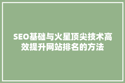 SEO基础与火星顶尖技术高效提升网站排名的方法