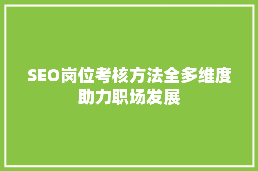 SEO岗位考核方法全多维度助力职场发展