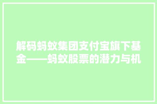 解码蚂蚁集团支付宝旗下基金——蚂蚁股票的潜力与机遇