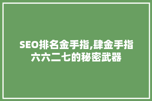 SEO排名金手指,肆金手指六六二七的秘密武器