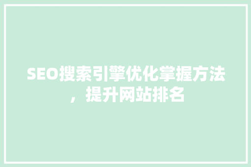 SEO搜索引擎优化掌握方法，提升网站排名