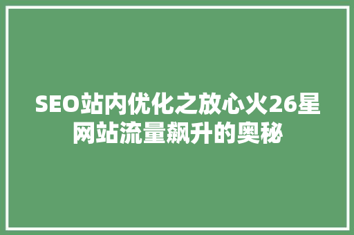 SEO站内优化之放心火26星网站流量飙升的奥秘