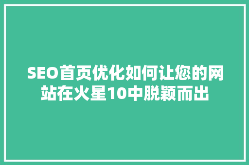 SEO首页优化如何让您的网站在火星10中脱颖而出  第1张