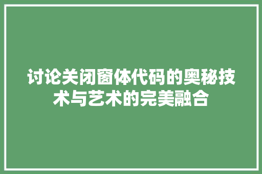 讨论关闭窗体代码的奥秘技术与艺术的完美融合