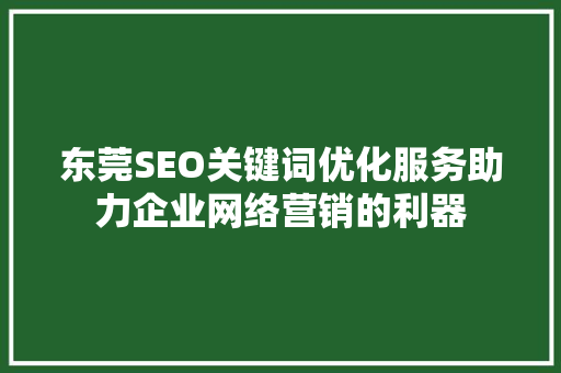 东莞SEO关键词优化服务助力企业网络营销的利器