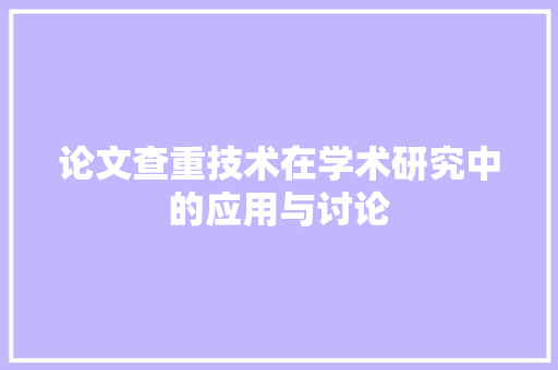 论文查重技术在学术研究中的应用与讨论