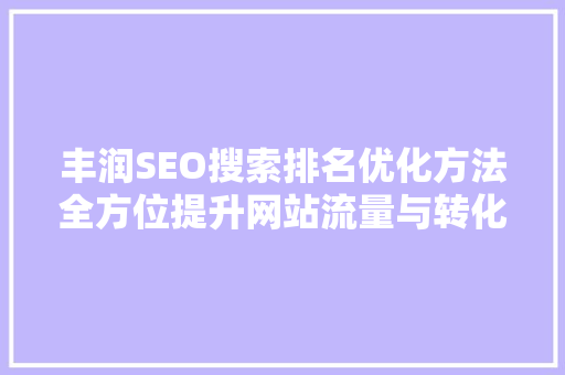 丰润SEO搜索排名优化方法全方位提升网站流量与转化率