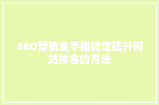SEO营销金手指稳定提升网站排名的方法