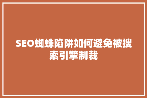 SEO蜘蛛陷阱如何避免被搜索引擎制裁