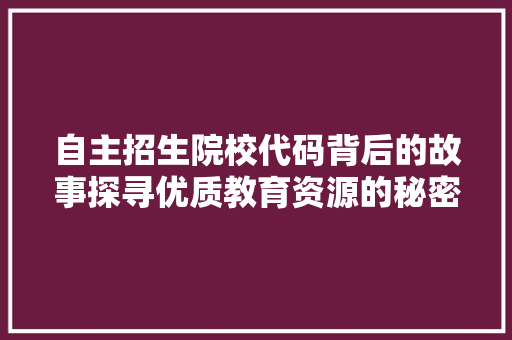 自主招生院校代码背后的故事探寻优质教育资源的秘密通道