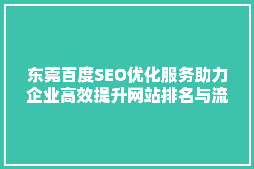 东莞百度SEO优化服务助力企业高效提升网站排名与流量