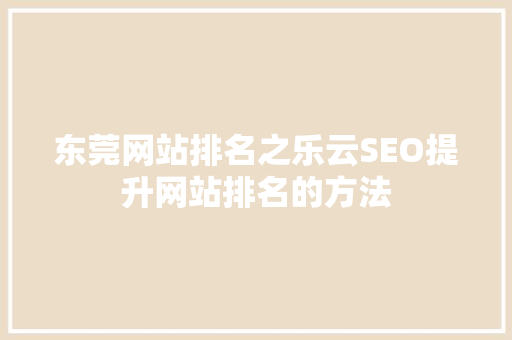 东莞网站排名之乐云SEO提升网站排名的方法