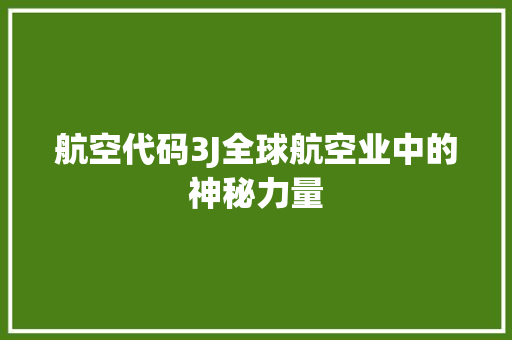 航空代码3J全球航空业中的神秘力量