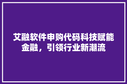 艾融软件申购代码科技赋能金融，引领行业新潮流
