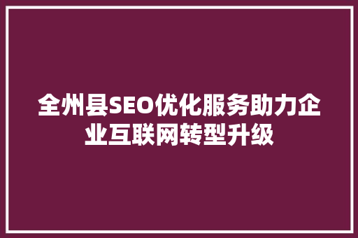 全州县SEO优化服务助力企业互联网转型升级