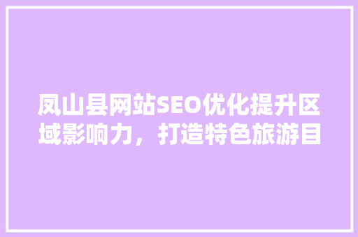 凤山县网站SEO优化提升区域影响力，打造特色旅游目的地