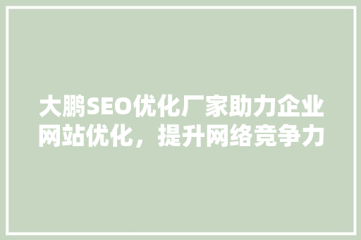 大鹏SEO优化厂家助力企业网站优化，提升网络竞争力