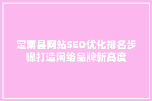 定南县网站SEO优化排名步骤打造网络品牌新高度