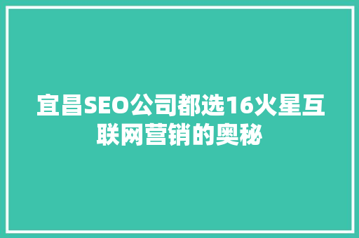 宜昌SEO公司都选16火星互联网营销的奥秘