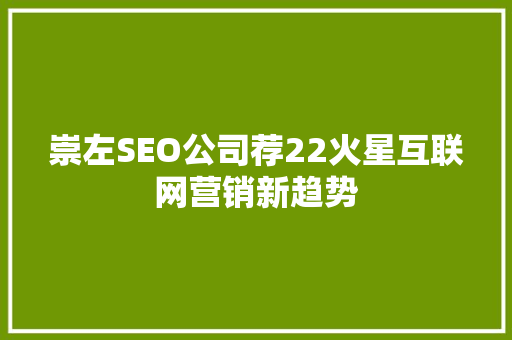 崇左SEO公司荐22火星互联网营销新趋势