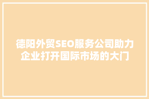 德阳外贸SEO服务公司助力企业打开国际市场的大门