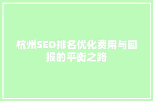 杭州SEO排名优化费用与回报的平衡之路  第1张