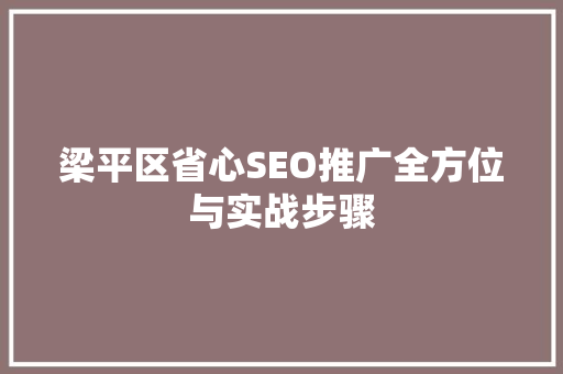 梁平区省心SEO推广全方位与实战步骤  第1张