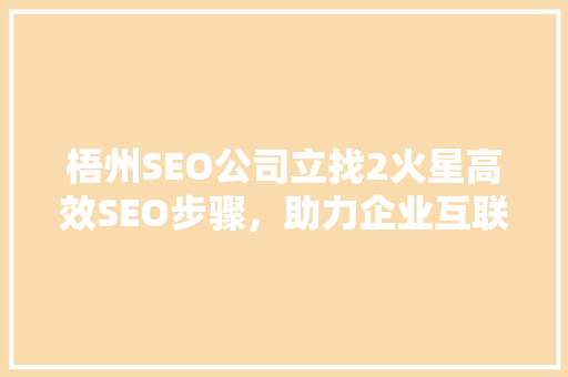 梧州SEO公司立找2火星高效SEO步骤，助力企业互联网营销腾飞  第1张