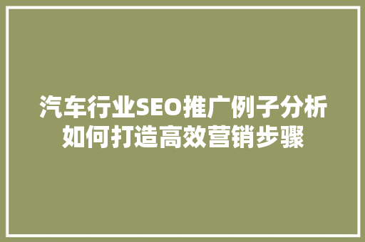 汽车行业SEO推广例子分析如何打造高效营销步骤