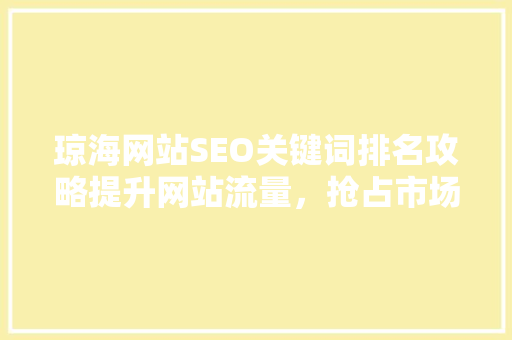 琼海网站SEO关键词排名攻略提升网站流量，抢占市场先机
