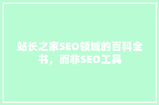 站长之家SEO领域的百科全书，而非SEO工具