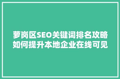 萝岗区SEO关键词排名攻略如何提升本地企业在线可见度