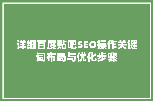 详细百度贴吧SEO操作关键词布局与优化步骤
