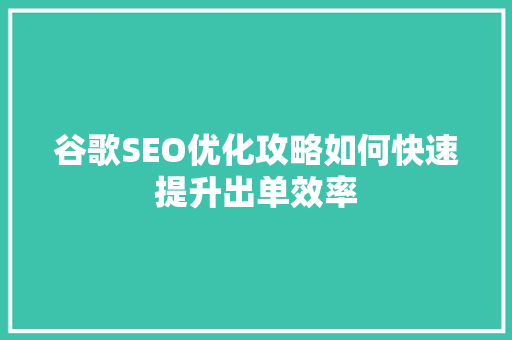 谷歌SEO优化攻略如何快速提升出单效率  第1张