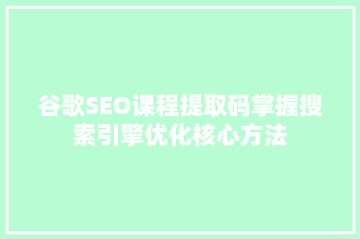 谷歌SEO课程提取码掌握搜索引擎优化核心方法