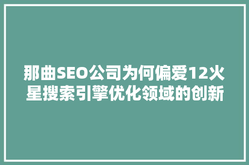 那曲SEO公司为何偏爱12火星搜索引擎优化领域的创新力量