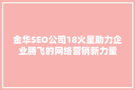 金华SEO公司18火星助力企业腾飞的网络营销新力量