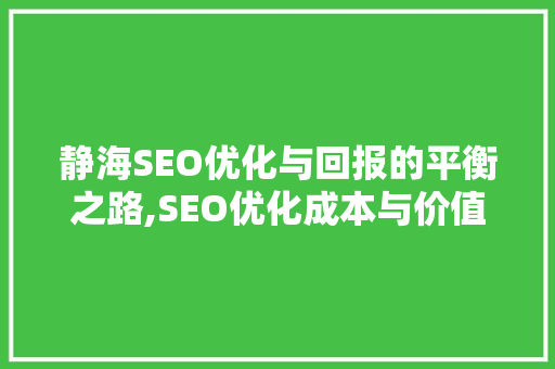 静海SEO优化与回报的平衡之路,SEO优化成本与价值