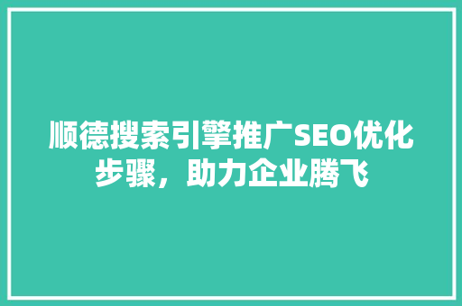 顺德搜索引擎推广SEO优化步骤，助力企业腾飞