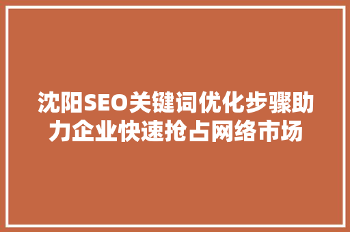 沈阳SEO关键词优化步骤助力企业快速抢占网络市场
