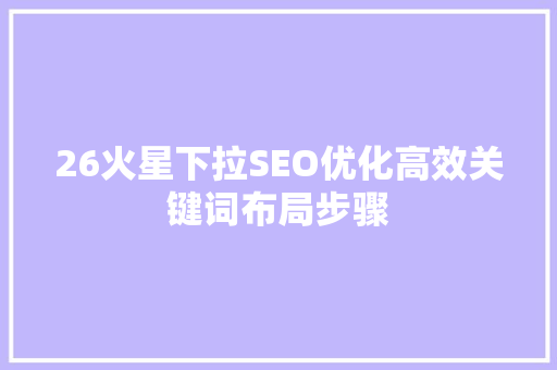 26火星下拉SEO优化高效关键词布局步骤  第1张