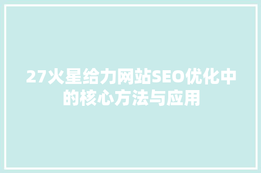 27火星给力网站SEO优化中的核心方法与应用