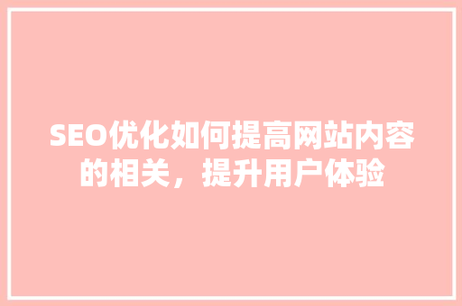 SEO优化如何提高网站内容的相关，提升用户体验  第1张