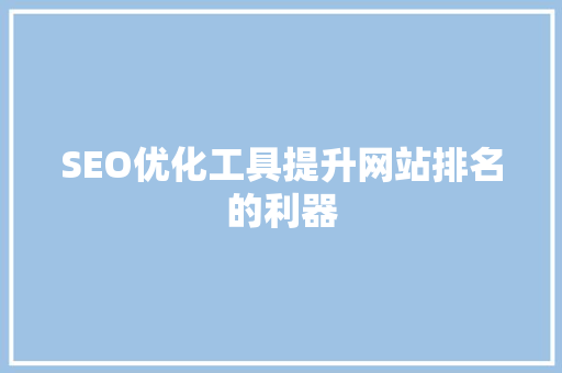 SEO优化工具提升网站排名的利器  第1张