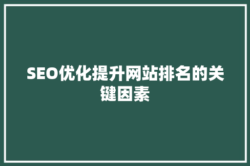 SEO优化提升网站排名的关键因素